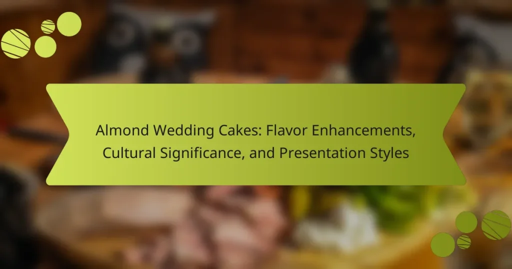 Almond Wedding Cakes: Flavor Enhancements, Cultural Significance, and Presentation Styles