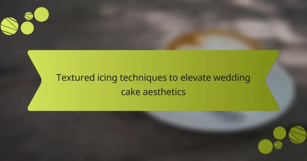 Textured icing techniques to elevate wedding cake aesthetics