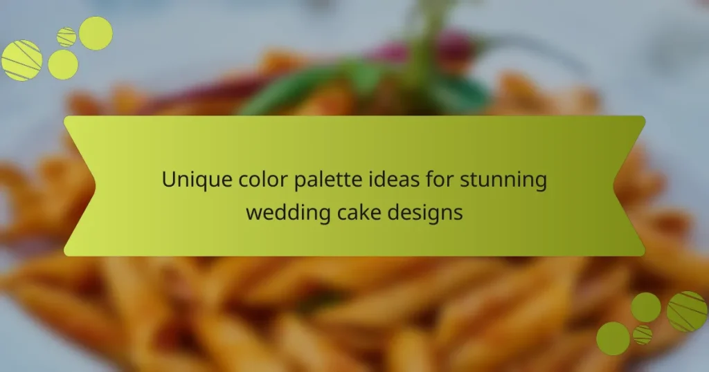 Unique color palette ideas for stunning wedding cake designs