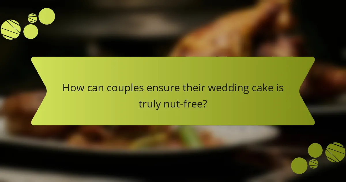 How can couples ensure their wedding cake is truly nut-free?