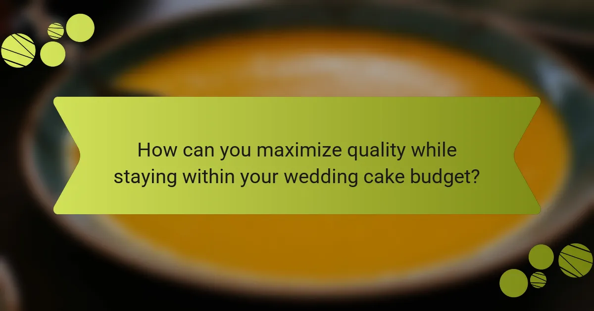 How can you maximize quality while staying within your wedding cake budget?
