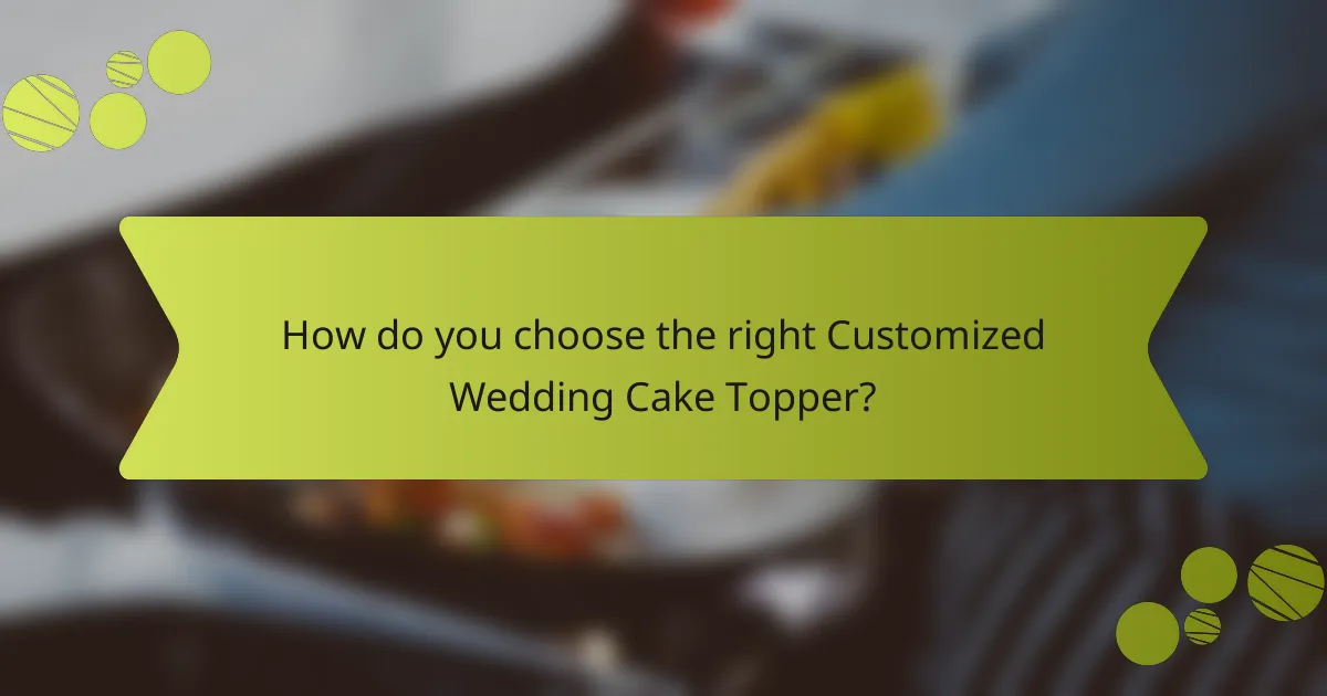 How do you choose the right Customized Wedding Cake Topper?