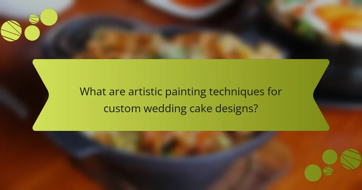 What are artistic painting techniques for custom wedding cake designs?
