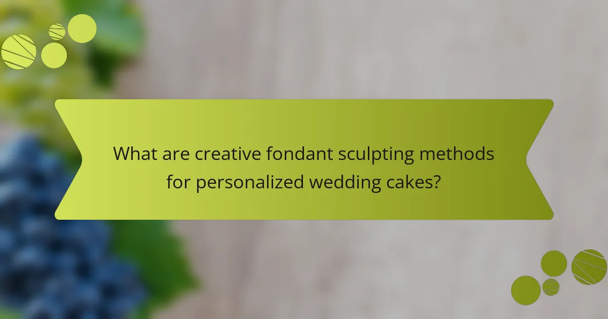 What are creative fondant sculpting methods for personalized wedding cakes?