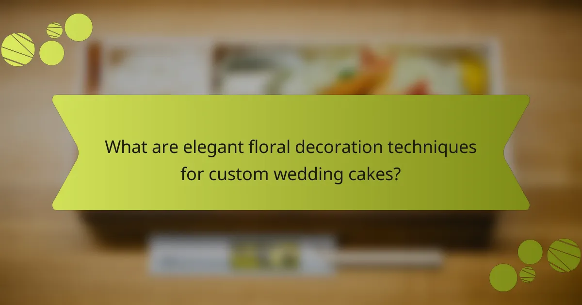 What are elegant floral decoration techniques for custom wedding cakes?