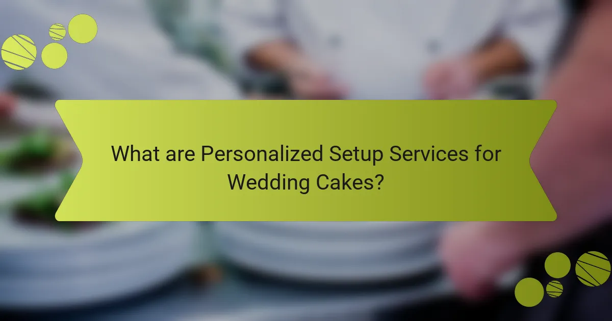 What are Personalized Setup Services for Wedding Cakes?