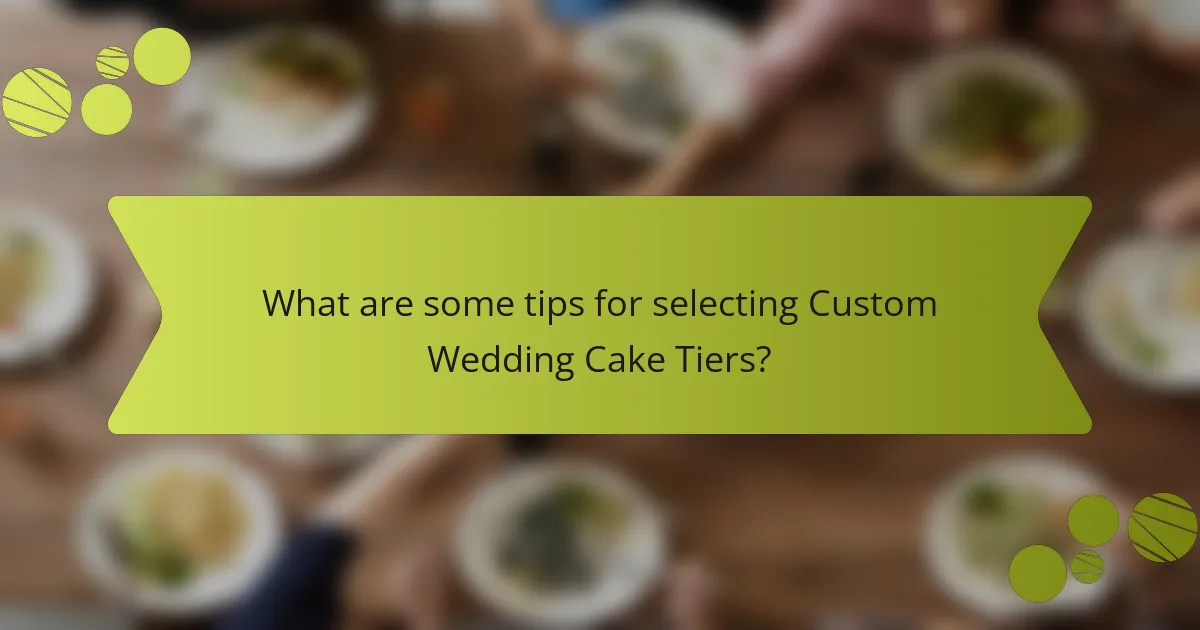 What are some tips for selecting Custom Wedding Cake Tiers?