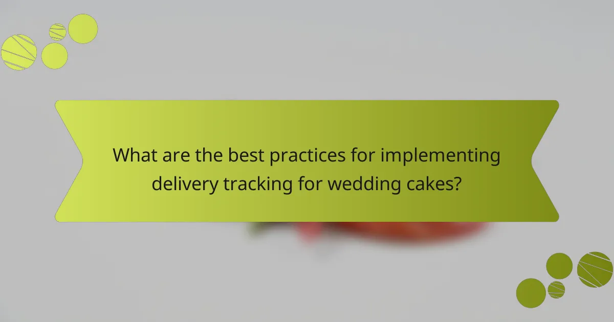 What are the best practices for implementing delivery tracking for wedding cakes?