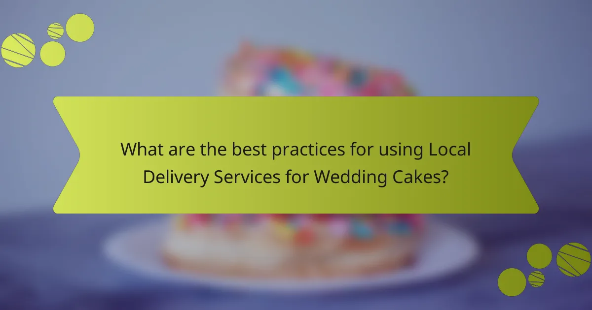 What are the best practices for using Local Delivery Services for Wedding Cakes?