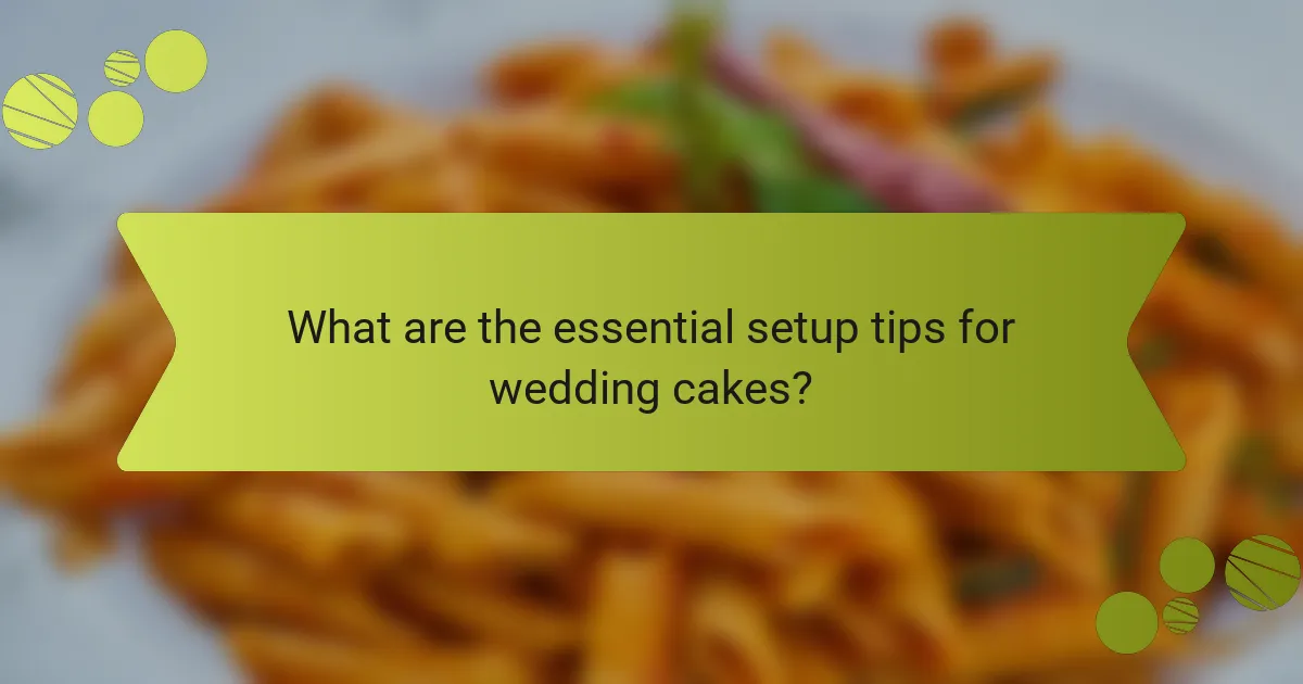 What are the essential setup tips for wedding cakes?