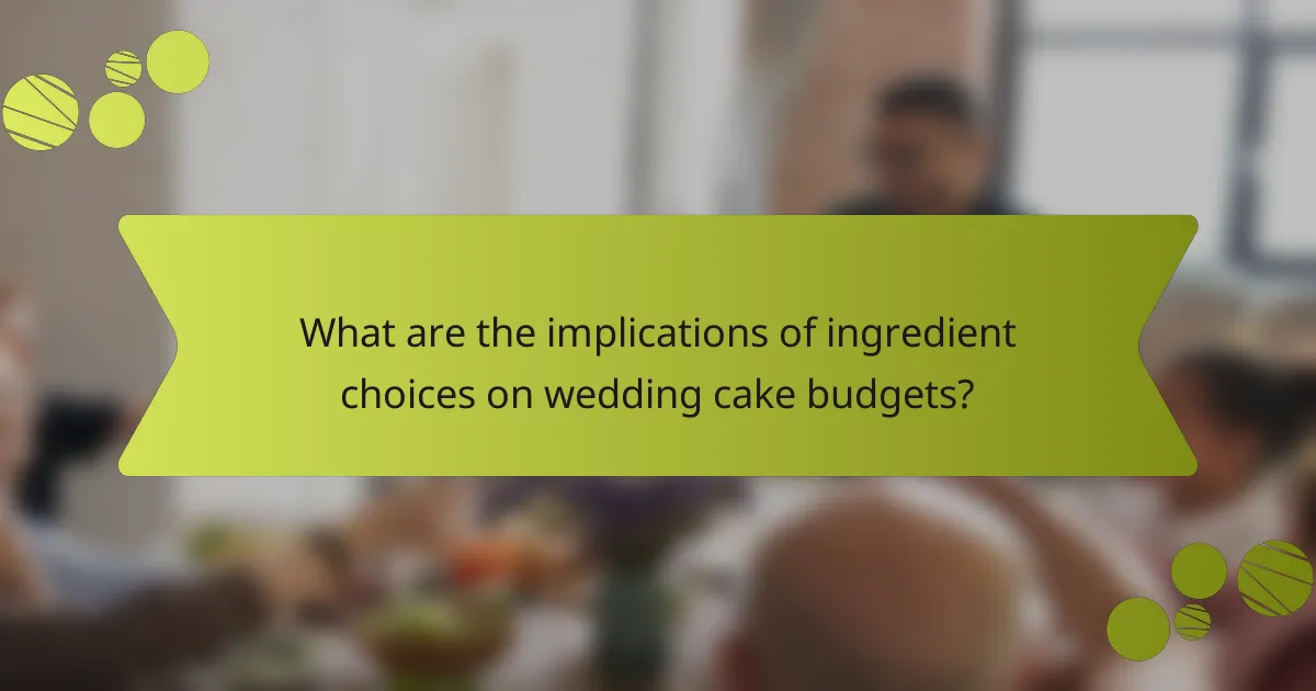 What are the implications of ingredient choices on wedding cake budgets?