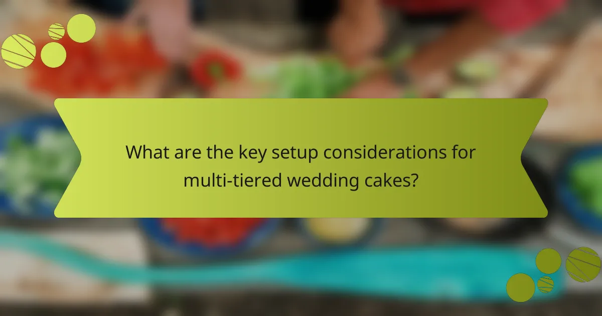 What are the key setup considerations for multi-tiered wedding cakes?
