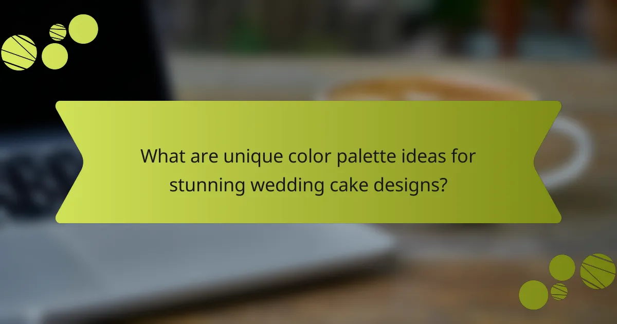What are unique color palette ideas for stunning wedding cake designs?