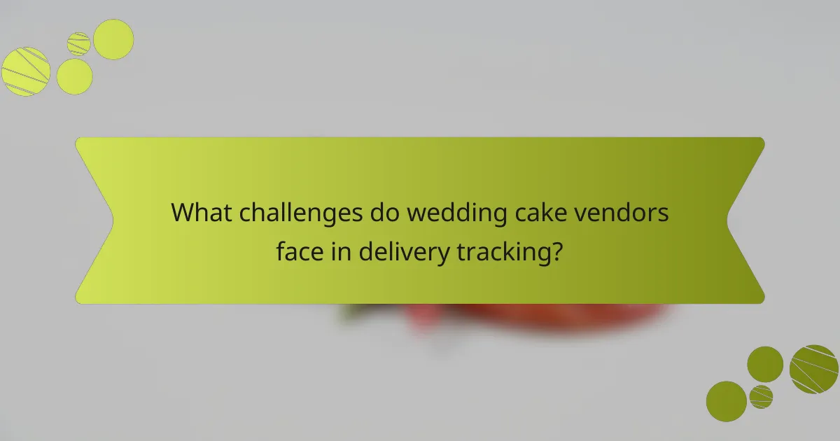 What challenges do wedding cake vendors face in delivery tracking?