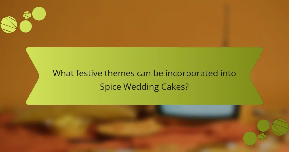 What festive themes can be incorporated into Spice Wedding Cakes?