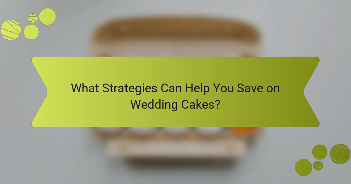 What Strategies Can Help You Save on Wedding Cakes?